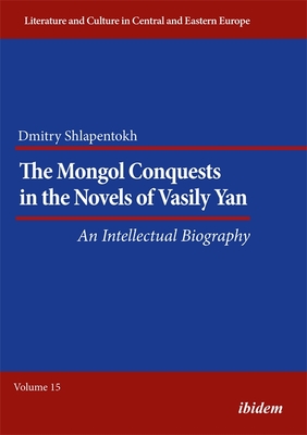 The Mongol Conquests in the Novels of Vasily Yan: An Intellectual Biography (Literature and Culture in Central and Eastern Europe)