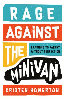 Rage Against the Minivan: Learning to Parent Without Perfection (Hardcover)
