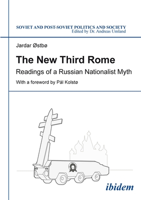 The New Third Rome: Readings of a Russian Nationalist Myth (Soviet and Post-Soviet Politics and Society)
