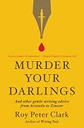 Murder Your Darlings: And Other Gentle Writing Advice from Aristotle to Zinsser