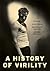 A History of Virility (European Perspectives: A Series in Social Thought and Cultural Criticism)