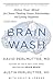 Brain Wash: Detox Your Mind for Clearer Thinking, Deeper Relationships, and Lasting Happiness