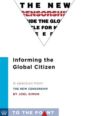 Informing the Global Citizen: A Selection from The New Censorship: Inside the Global Battle for Media Freedom