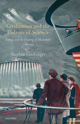 Civilization and the Culture of Science: Science and the Shaping of Modernity, 1795-1935 (Hardcover)
