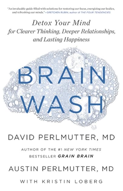 Brain Wash: Detox Your Mind for Clearer Thinking, Deeper Relationships, and Lasting Happiness
