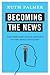Becoming the News by Ruth Palmer