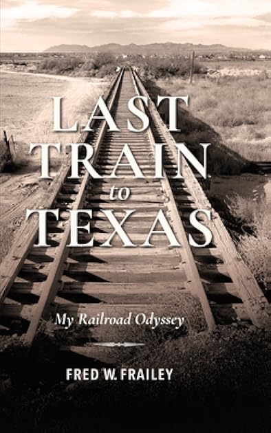 Last Train to Texas: My Railroad Odyssey (Railroads Past and Present)