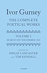 Ivor Gurney: The Complete Poetical Works, Volume 1: March 1907-December 1918 Ivor Gurney: The Complete Poetical Works, Volume 1: March 1907-December 1918