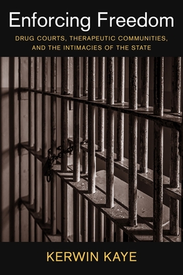 Enforcing Freedom: Drug Courts, Therapeutic Communities, and the Intimacies of the State (Studies in Transgression)