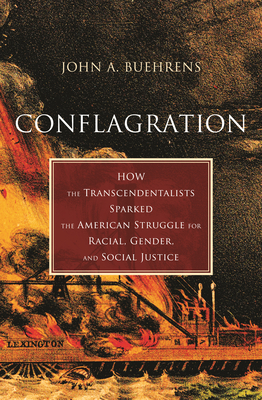 Conflagration: How the Transcendentalists Sparked the American Struggle for Racial, Gender, andSocial Justice (Hardcover)