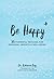 Be Happy: 35 Powerful Methods for Personal Growth & Well-Being
