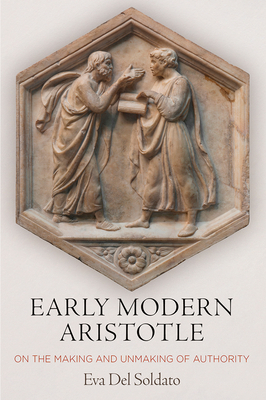 Early Modern Aristotle: On the Making and Unmaking of Authority (Hardcover)