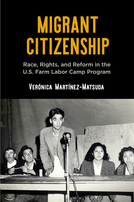 Migrant Citizenship: Race, Rights, and Reform in the U.S. Farm Labor Camp Program (Hardcover)