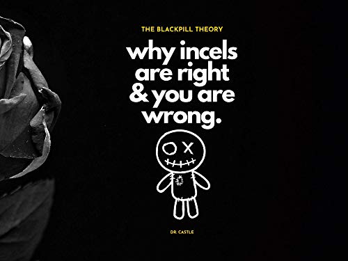 The Blackpill Theory: why incels are right & you are wrong. (Kindle Edition)