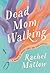 Dead Mom Walking A Memoir of Miracle Cures and Other Disasters by Rachel Matlow