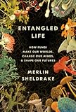 Entangled Life: How Fungi Make Our Worlds, Change Our Minds & Shape Our Futures