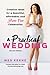 A Practical Wedding: Creative Ideas for a Beautiful, Affordable, and Stress-free Celebration