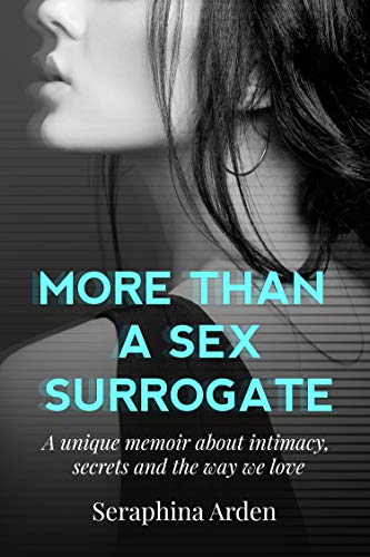More Than a Sex Surrogate: A Unique Memoir About Intimacy, Secrets and The Way We Love (The Secret Life of a Sex Surrogate Book 2)
