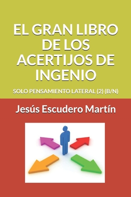EL GRAN LIBRO DE LOS ACERTIJOS DE INGENIO: SOLO PENSAMIENTO LATERAL (2) (B/N) (Spanish Edition)