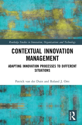 Contextual Innovation Management: Adapting Innovation Processes to Different Situations (Routledge Studies in Innovation, Organizations and Technology)