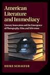 American Literature and Immediacy: Literary Innovation and the Emergence of Photography, Film, and Television (Cambridge Studies in American Literature and Culture, Series Number 184)