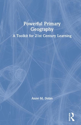 Powerful Primary Geography: A Toolkit for 21st-Century Learning
