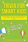 Trivia for Smart Kids: Over 300 Questions About Animals, Bugs, Nature, Space, Math, Movies and So Much More Trivia for Smart Kids: Over 300 Questions About Animals, Bugs, Nature, Space, Math, Movies and So Much More