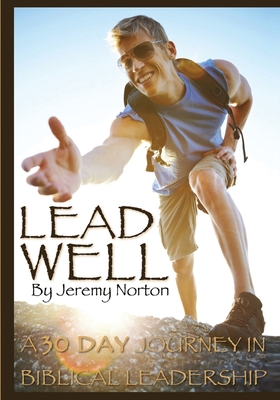 Lead Well: A 30 Day Journey In Biblical Leadership