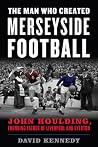 The Man Who Created Merseyside Football