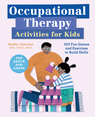 Occupational Therapy Activities for Kids: 100 Fun Games and Exercises to Build Skills