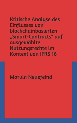 Kritische Analyse des Einflusses von blockchainbasierten „Smart-Contracts" auf ausgewählte Nutzungsrechte im Kontext von IFRS 16 (German Edition)