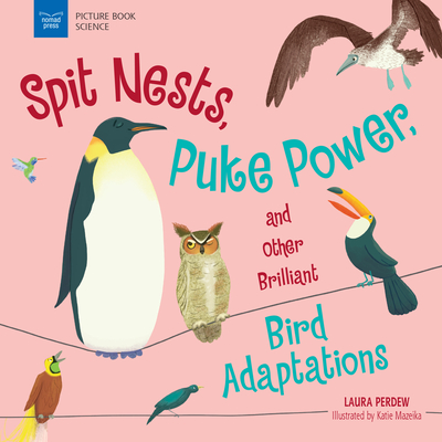 Spit Nests, Puke Power, and Other Brilliant Bird Adaptations (Hardcover)