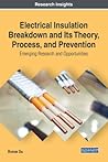 Electrical Insulation Breakdown and Its Theory, Process, and Prevention: Emerging Research and Opportunities (Advances in Computer and Electrical Engineering)