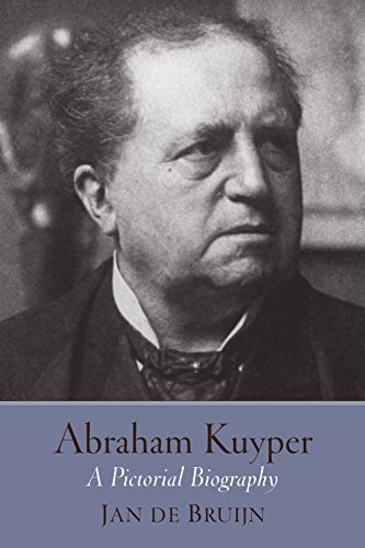 Abraham Kuyper: A Pictorial Biography (Kindle Edition)