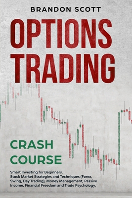 Options Trading Crash Course: Smart Investing for Beginners. Stock Market Strategies and Techniques (Forex, Swing, Day trading) Money Management, ... Financial Freedom and Trade Psychology.