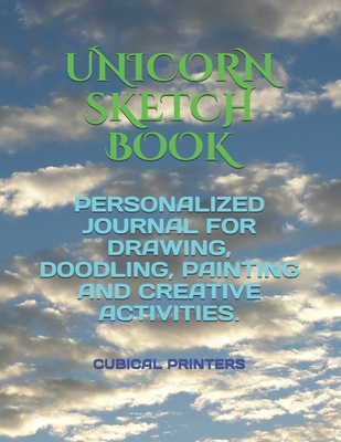UNICORN SKETCH BOOK: PERSONALIZED JOURNAL FOR DRAWING, DOODLING, PAINTING AND CREATIVE ACTIVITIES. (CREATIVE CRAFT STUDY & TEACHING)