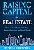 Raising Capital for Real Estate: How to Attract Investors, Establish Credibility, and Fund Deals