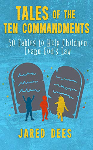 Tales of the Ten Commandments: 50 Fables to Help Children Learn God’s Law (Kindle Edition)