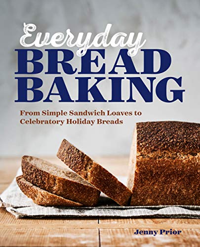 Everyday Bread Baking: From Simple Sandwich Loaves to Celebratory Holiday Breads (Kindle Edition)