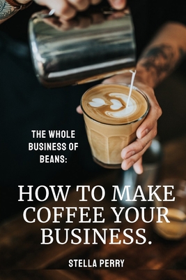Free Download The Whole Business of Beans: How to Make Coffee Your Business Full Audiobook Free Download The Whole Business of Beans: How to Make Coffee Your Business Full Audiobook