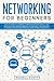 Networking for Beginners: An Easy Guide to Learning Computer Network Basics. Take Your First Step, Master Wireless Technology, the OSI Model, IP Subnetting, Routing Protocols and Internet Essentials.