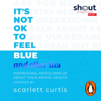 It’s Not OK to Feel Blue (and Other Lies): Inspirational People Open Up About Their Mental Health