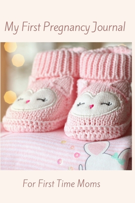 My First Pregnancy Journal For First Time Moms: A Keepsake Record, Planner & Organizer