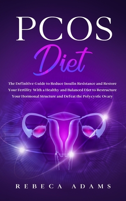 PCOS Diet: The definitive guide to reduce insulin resistance and restore your fertility with a healthy and balanced diet to restructure your hormonal structure and defeat the polycystic ovary