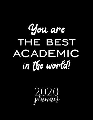You Are The Best Academic In The World! 2020 Planner: Nice 2020 Calendar for Academic | Christmas Gift Idea for Academic | Academic Journal for 2020 | 120 pages 8.5x11 inches