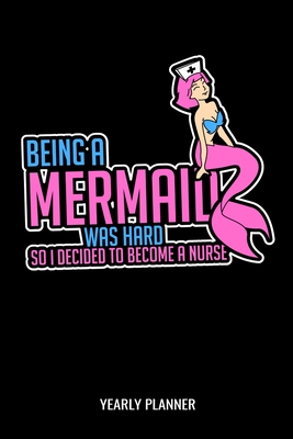 Being A Mermaid Was Hard So I Decided To Become A Nurse Yearly Planner: Nurse Education Mermaid Medical Nursing Two Year Planer 2020 2021 Daily Weekly Monthly Academic Planner & Organizer To Do's And Goals Calendar Class Shedule For Student