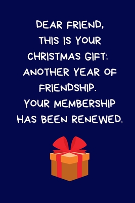 dear friend this is your christmas gift another year of of friendship your membership has been dear friend this is your christmas gift another year of of friendship your membership has been