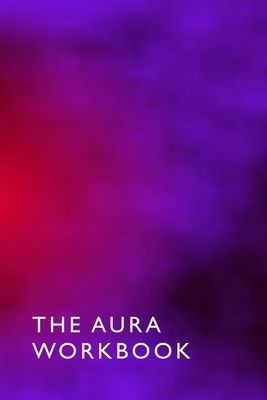 The Aura Workbook: ideal for spiritualists, professional energy healers & new age therapists - 100 Pages - A5 6 x 9 Inches