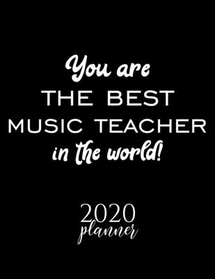 You Are The Best Music Teacher In The World! 2020 Planner: Nice 2020 Calendar for Music Teacher | Christmas Gift Idea for Music Teacher | Music Teacher Journal for 2020 | 120 pages 8.5x11 inches