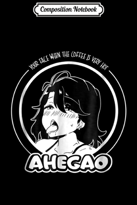 Composition Notebook Ahegao Anime Face For Hot Coffee For Hentai Otaku Journal Notebook Blank Lined Ruled 6x9 100 Pages By Not A Book